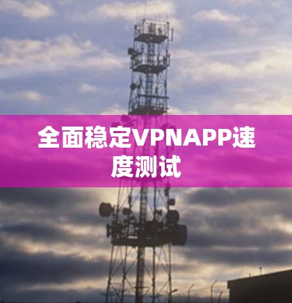 全面稳定VPNAPP速度测试
