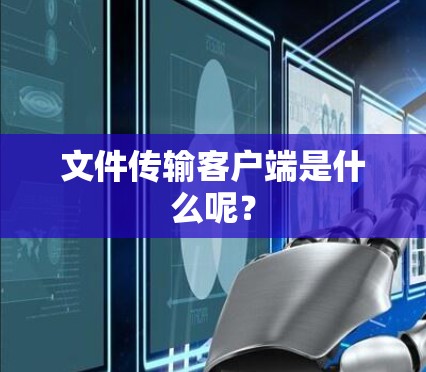 文件传输客户端是什么呢？