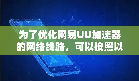 为了优化网易UU加速器的网络线路，可以按照以下步骤进行