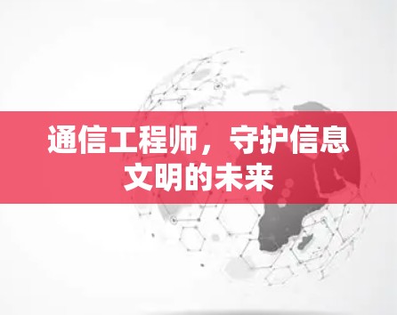 通信工程师，守护信息文明的未来