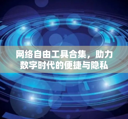 网络自由工具合集，助力数字时代的便捷与隐私