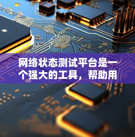 网络状态测试平台是一个强大的工具，帮助用户全面检测和分析网络设备的状态，确保网络的稳定性和高效运行。以下是对该平台的详细总结