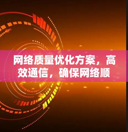 网络质量优化方案，高效通信，确保网络顺畅
