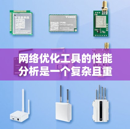 网络优化工具的性能分析是一个复杂且重要的过程，因为它直接影响网站的可用性、响应速度和数据传输效率。选择合适的网络优化工具需要综合考虑性能、扩展性和配置复杂性等因素。以下是对网络优化工具性能分析的总结