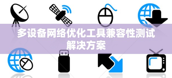 多设备网络优化工具兼容性测试解决方案