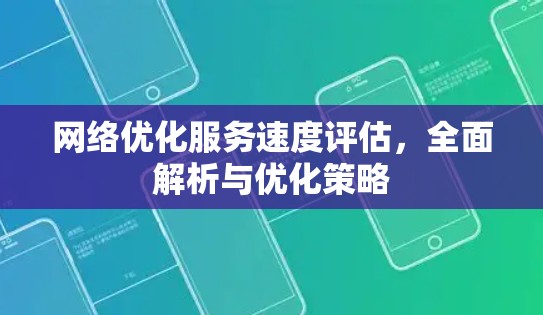 网络优化服务速度评估，全面解析与优化策略