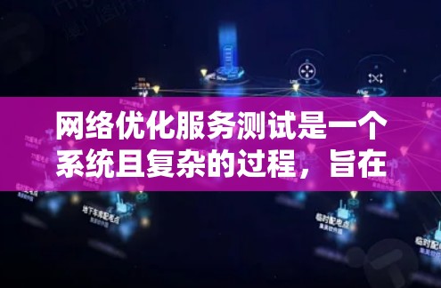 网络优化服务测试是一个系统且复杂的过程，旨在提升网络性能，减少延迟和错误。以下是一个详细的步骤指南，帮助您更好地理解和实施网络优化服务测试
