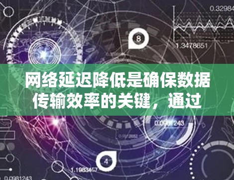 网络延迟降低是确保数据传输效率的关键，通过优化网络架构、硬件和软件层面，可以有效减少延迟。以下是对减缓网络延迟方法的总结