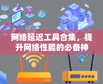 网络延迟工具合集，提升网络性能的必备神器