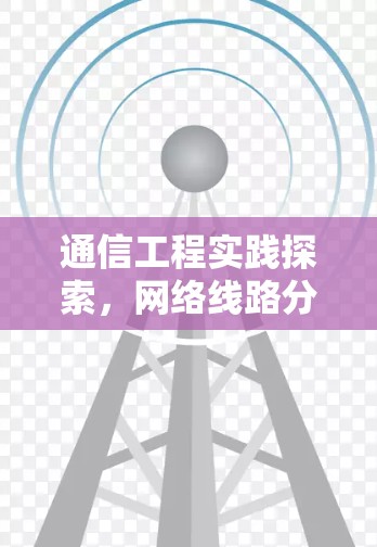 通信工程实践探索，网络线路分析软件的应用与展望