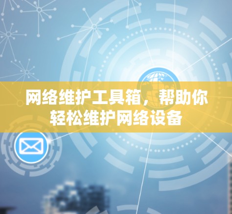 网络维护工具箱，帮助你轻松维护网络设备