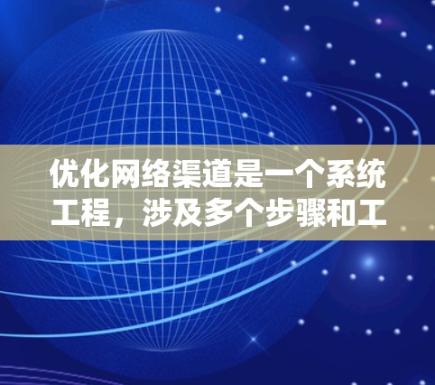 优化网络渠道是一个系统工程，涉及多个步骤和工具。以下是一个分步指南，帮助您系统地进行网络渠道优化