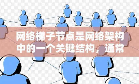 网络梯子节点是网络架构中的一个关键结构，通常指网络中的子网口节点，这些节点通过冗余连接形成层级结构，用于支持高可用性和可靠性。以下是对网络梯子节点的详细分析