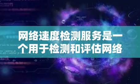 网络速度检测服务是一个用于检测和评估网络连接速度、带宽、流量以及网络带宽稳定性的工具。它可以帮助用户了解网络的实际性能,优化网络设置和设备配置,以及在测试和优化网络连接时验证连接速度 网络速度检测服务是一个用于检测和评估网络连接速度、带宽、流量以及网络带宽稳定性的工具。它可以帮助用户了解网络的实际性能,优化网络设置和设备配置,以及在测试和优化网络连接时验证连接速度