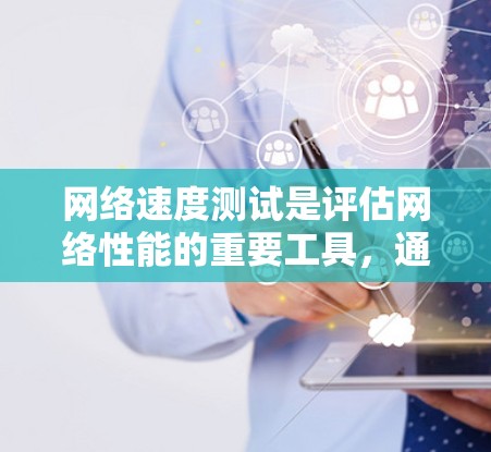 网络速度测试是评估网络性能的重要工具，通常用于衡量连接的延迟、稳定性、带宽以及带宽利用率等指标。以下是一些常见的网络速度测试方法和步骤