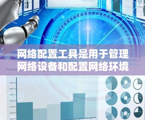 网络配置工具是用于管理网络设备和配置网络环境的软件工具，主要包括IP地址管理、路由器配置、交换机连接等。以下是针对网络配置工具的学习建议