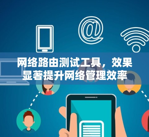 网络路由测试工具，效果显著提升网络管理效率