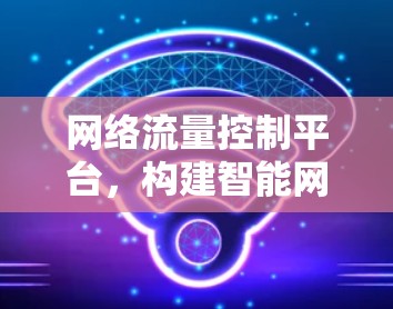 网络流量控制平台，构建智能网络管理的新范式