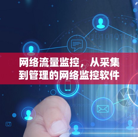 网络流量监控，从采集到管理的网络监控软件系统