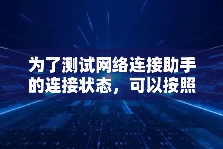 为了测试网络连接助手的连接状态，可以按照以下步骤进行