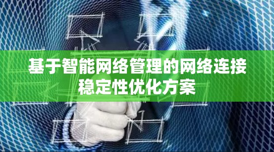 基于智能网络管理的网络连接稳定性优化方案