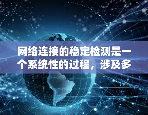 网络连接的稳定检测是一个系统性的过程，涉及多个步骤和工具的学习。以下是详细的步骤指南