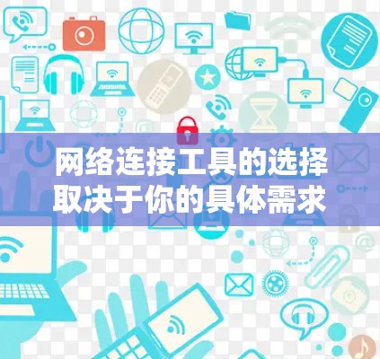 网络连接工具的选择取决于你的具体需求，比如你是想要快速连接、带宽管理、还是进行云同步。以下是一些综合性的建议