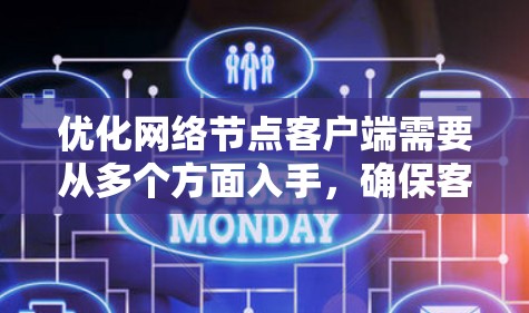 优化网络节点客户端需要从多个方面入手,确保客户端运行高效且安全。以下是优化的主要步骤 优化网络节点客户端需要从多个方面入手,确保客户端运行高效且安全。以下是优化的主要步骤