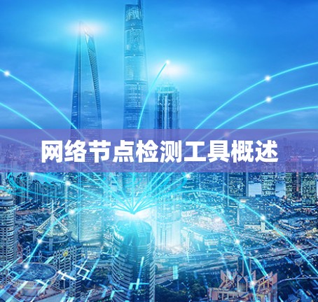 网络节点检测工具概述 网络节点检测工具概述