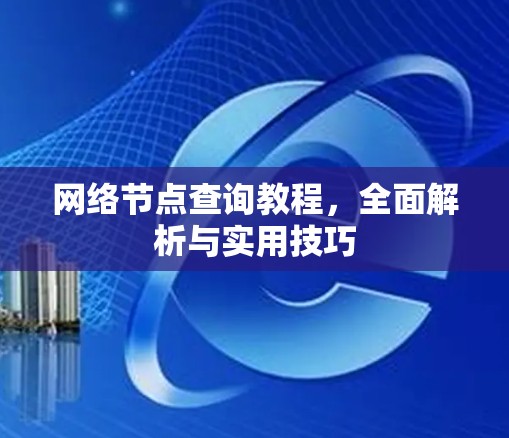 网络节点查询教程，全面解析与实用技巧