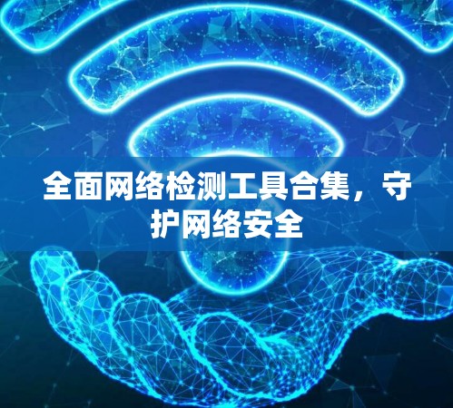 全面网络检测工具合集，守护网络安全