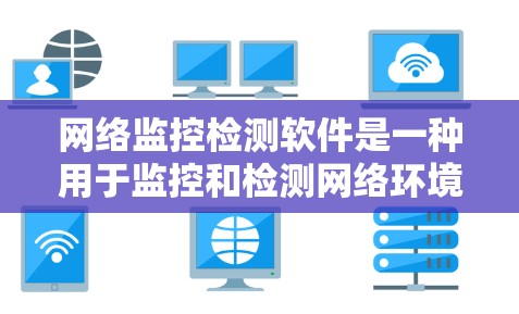 网络监控检测软件是一种用于监控和检测网络环境异常活动的工具，如DDoS攻击、网络攻击或恶意软件的软件。以下是对课程的总结和建议